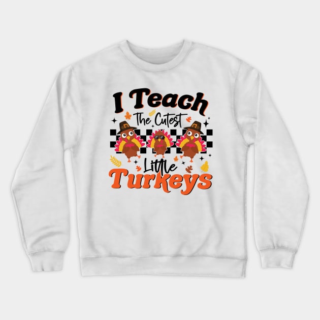 I Teach The Cutest Little Turkeys Thanksgiving Teacher Crewneck Sweatshirt by MetalHoneyDesigns